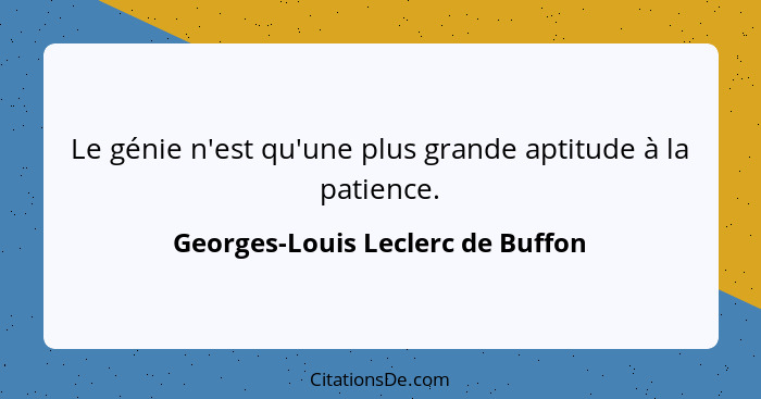 Le génie n'est qu'une plus grande aptitude à la patience.... - Georges-Louis Leclerc de Buffon