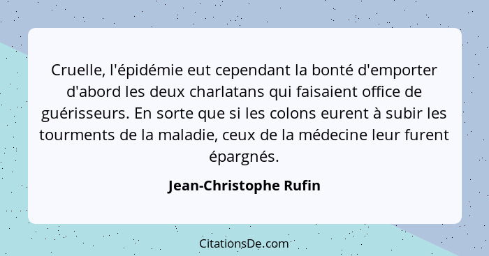 Cruelle, l'épidémie eut cependant la bonté d'emporter d'abord les deux charlatans qui faisaient office de guérisseurs. En sort... - Jean-Christophe Rufin