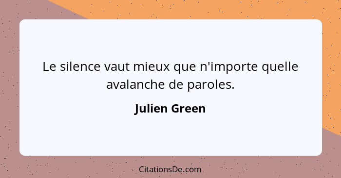 Le silence vaut mieux que n'importe quelle avalanche de paroles.... - Julien Green