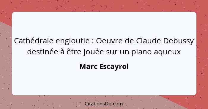Cathédrale engloutie : Oeuvre de Claude Debussy destinée à être jouée sur un piano aqueux... - Marc Escayrol