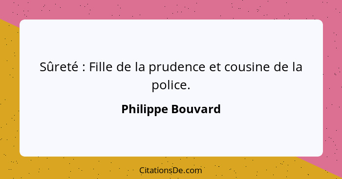 Sûreté : Fille de la prudence et cousine de la police.... - Philippe Bouvard