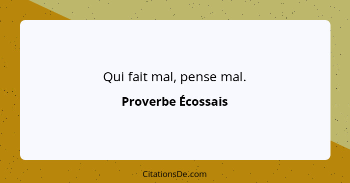 Qui fait mal, pense mal.... - Proverbe Écossais