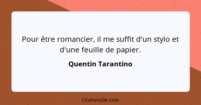 Pour être romancier, il me suffit d'un stylo et d'une feuille de papier.... - Quentin Tarantino