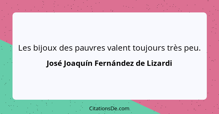 Les bijoux des pauvres valent toujours très peu.... - José Joaquín Fernández de Lizardi