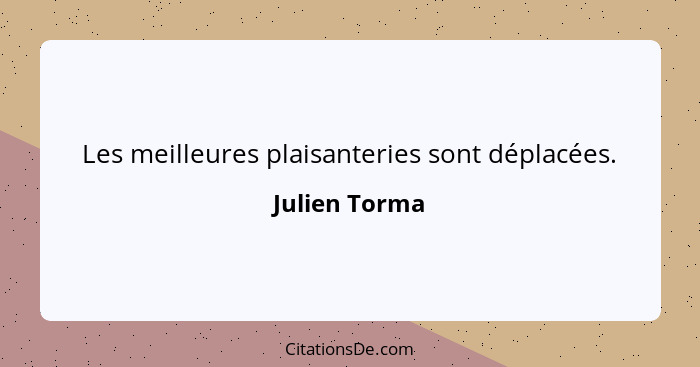 Les meilleures plaisanteries sont déplacées.... - Julien Torma