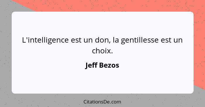 L'intelligence est un don, la gentillesse est un choix.... - Jeff Bezos