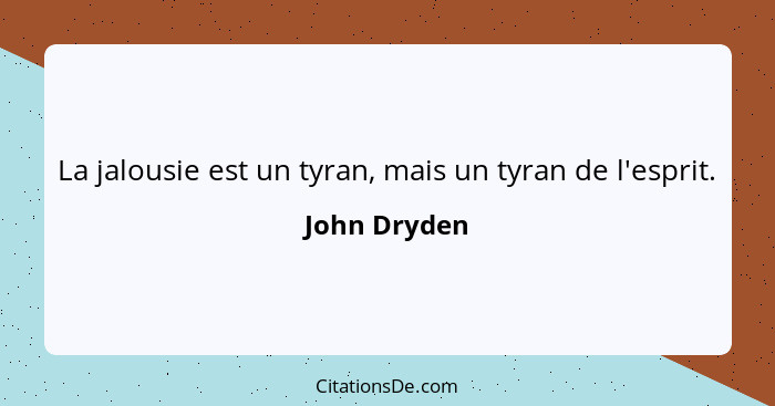 La jalousie est un tyran, mais un tyran de l'esprit.... - John Dryden