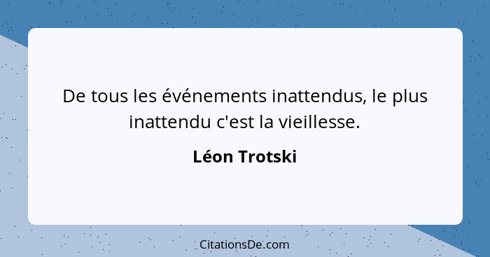 De tous les événements inattendus, le plus inattendu c'est la vieillesse.... - Léon Trotski