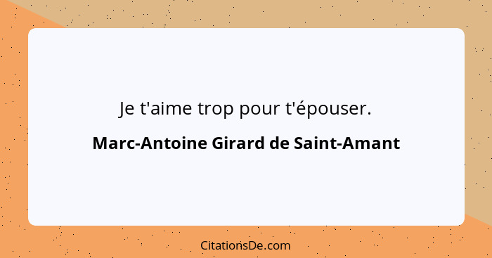 Je t'aime trop pour t'épouser.... - Marc-Antoine Girard de Saint-Amant