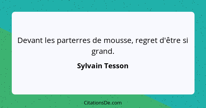 Devant les parterres de mousse, regret d'être si grand.... - Sylvain Tesson