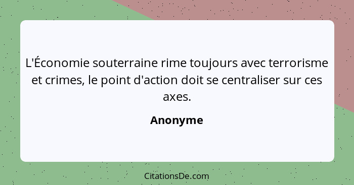 L'Économie souterraine rime toujours avec terrorisme et crimes, le point d'action doit se centraliser sur ces axes.... - Anonyme