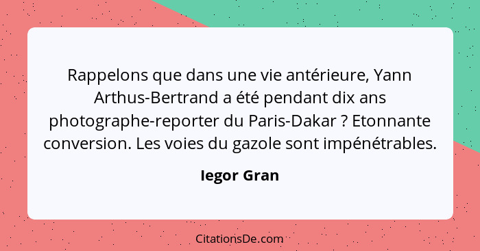 Rappelons que dans une vie antérieure, Yann Arthus-Bertrand a été pendant dix ans photographe-reporter du Paris-Dakar ? Etonnante co... - Iegor Gran