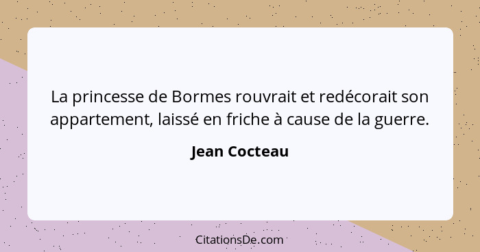 La princesse de Bormes rouvrait et redécorait son appartement, laissé en friche à cause de la guerre.... - Jean Cocteau