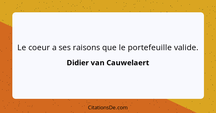 Le coeur a ses raisons que le portefeuille valide.... - Didier van Cauwelaert