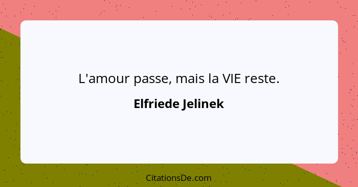 L'amour passe, mais la VIE reste.... - Elfriede Jelinek