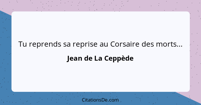 Tu reprends sa reprise au Corsaire des morts...... - Jean de La Ceppède