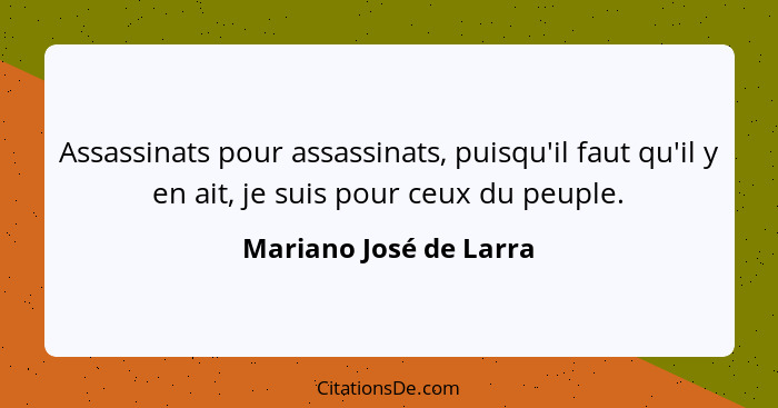 Assassinats pour assassinats, puisqu'il faut qu'il y en ait, je suis pour ceux du peuple.... - Mariano José de Larra
