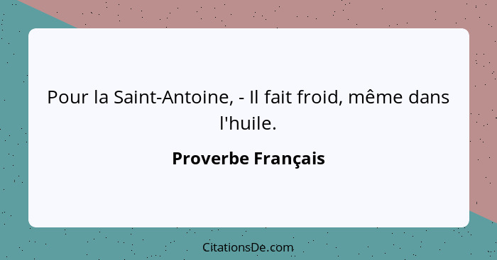 Pour la Saint-Antoine, - Il fait froid, même dans l'huile.... - Proverbe Français