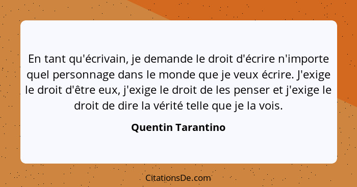 En tant qu'écrivain, je demande le droit d'écrire n'importe quel personnage dans le monde que je veux écrire. J'exige le droit d'ê... - Quentin Tarantino