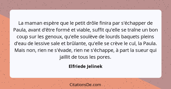 La maman espère que le petit drôle finira par s'échapper de Paula, avant d'être formé et viable, suffit qu'elle se traîne un bon co... - Elfriede Jelinek