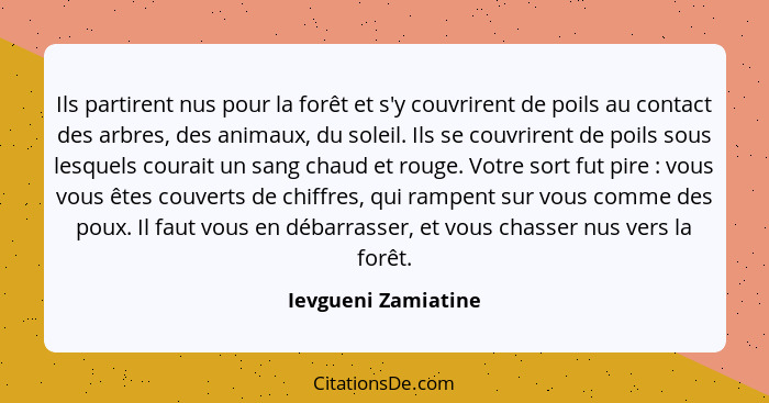 Ils partirent nus pour la forêt et s'y couvrirent de poils au contact des arbres, des animaux, du soleil. Ils se couvrirent de po... - Ievgueni Zamiatine