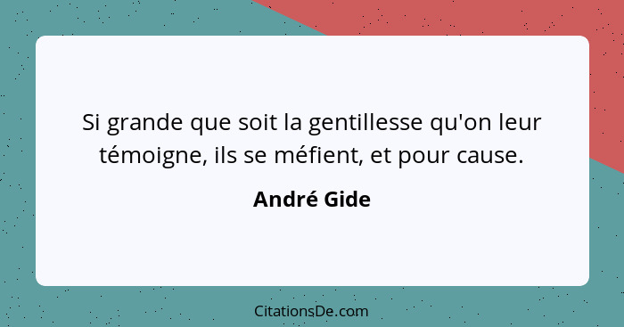 Si grande que soit la gentillesse qu'on leur témoigne, ils se méfient, et pour cause.... - André Gide