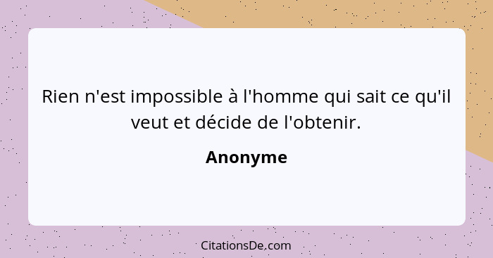 Rien n'est impossible à l'homme qui sait ce qu'il veut et décide de l'obtenir.... - Anonyme