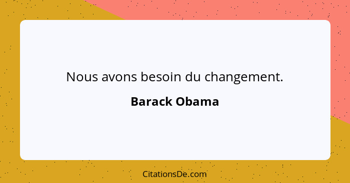 Nous avons besoin du changement.... - Barack Obama