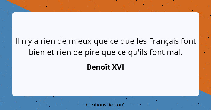 Il n'y a rien de mieux que ce que les Français font bien et rien de pire que ce qu'ils font mal.... - Benoît XVI