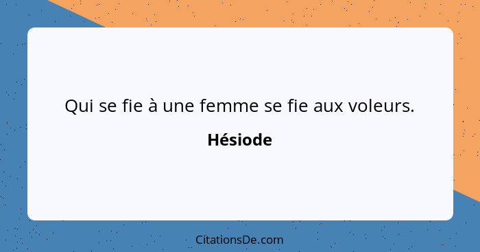 Qui se fie à une femme se fie aux voleurs.... - Hésiode