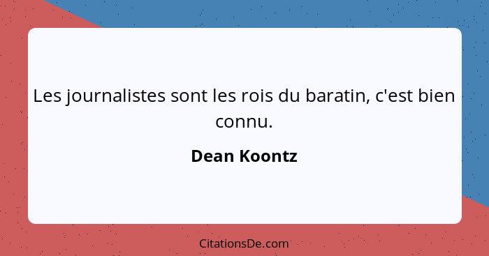 Les journalistes sont les rois du baratin, c'est bien connu.... - Dean Koontz