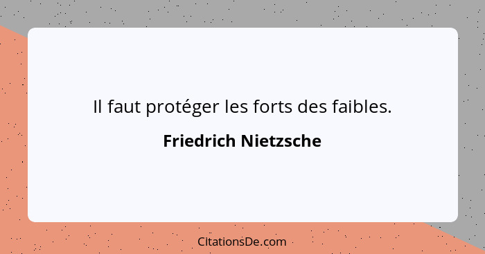 Il faut protéger les forts des faibles.... - Friedrich Nietzsche
