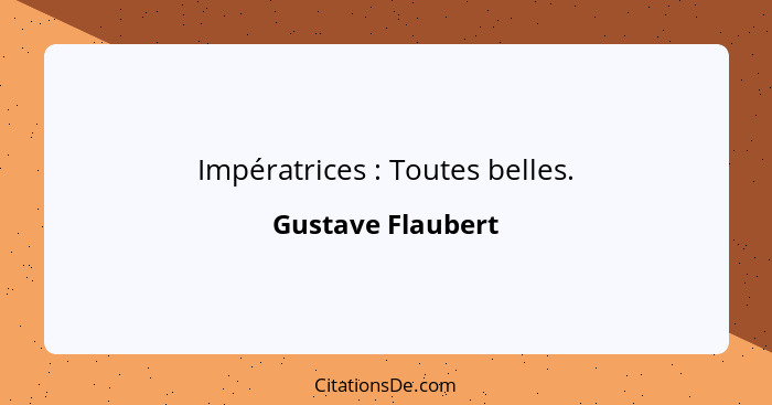 Impératrices : Toutes belles.... - Gustave Flaubert