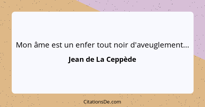 Mon âme est un enfer tout noir d'aveuglement...... - Jean de La Ceppède