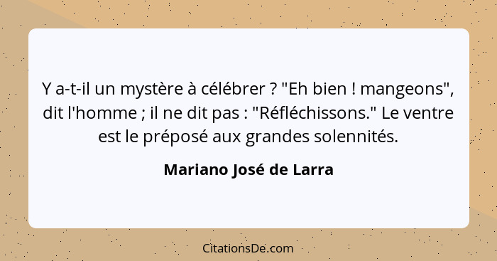 Y a-t-il un mystère à célébrer ? "Eh bien ! mangeons", dit l'homme ; il ne dit pas : "Réfléchissons." Le v... - Mariano José de Larra