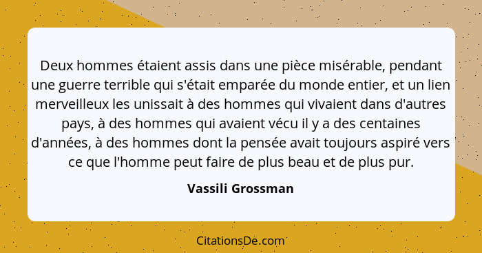 Deux hommes étaient assis dans une pièce misérable, pendant une guerre terrible qui s'était emparée du monde entier, et un lien mer... - Vassili Grossman