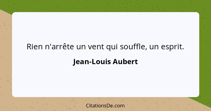 Rien n'arrête un vent qui souffle, un esprit.... - Jean-Louis Aubert