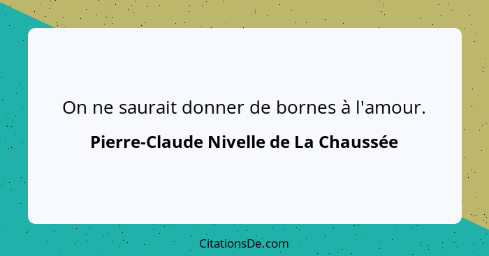 On ne saurait donner de bornes à l'amour.... - Pierre-Claude Nivelle de La Chaussée