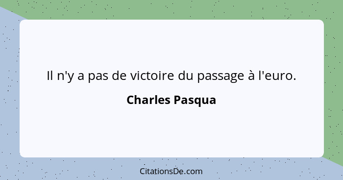 Il n'y a pas de victoire du passage à l'euro.... - Charles Pasqua