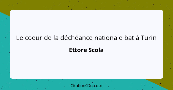 Le coeur de la déchéance nationale bat à Turin... - Ettore Scola