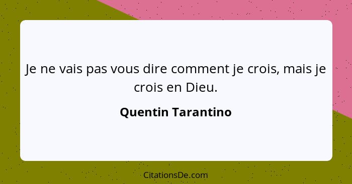 Je ne vais pas vous dire comment je crois, mais je crois en Dieu.... - Quentin Tarantino