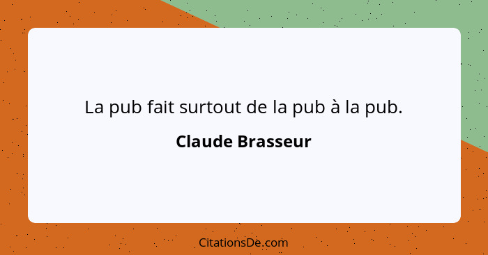 La pub fait surtout de la pub à la pub.... - Claude Brasseur