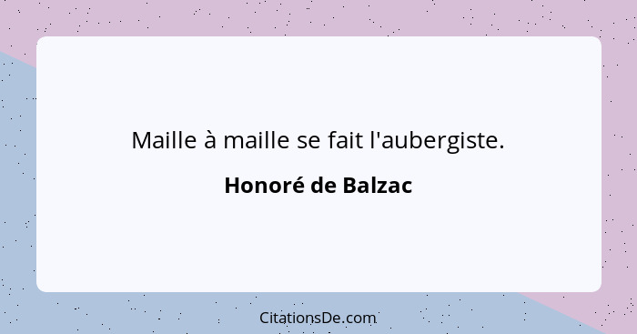 Maille à maille se fait l'aubergiste.... - Honoré de Balzac