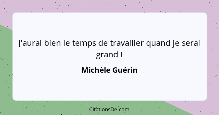 J'aurai bien le temps de travailler quand je serai grand !... - Michèle Guérin