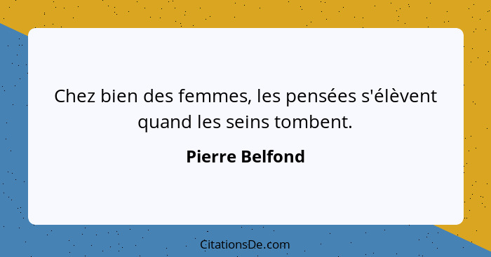 Chez bien des femmes, les pensées s'élèvent quand les seins tombent.... - Pierre Belfond