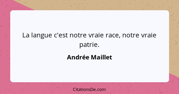 La langue c'est notre vraie race, notre vraie patrie.... - Andrée Maillet