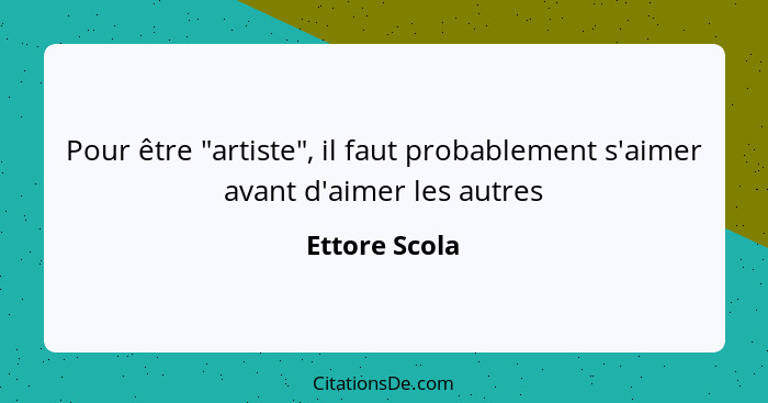 Pour être "artiste", il faut probablement s'aimer avant d'aimer les autres... - Ettore Scola