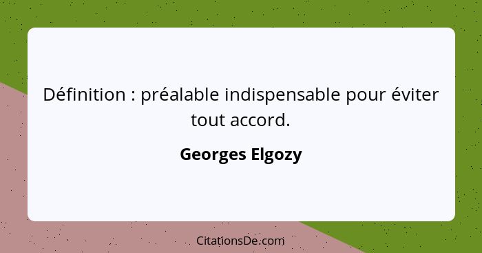 Définition : préalable indispensable pour éviter tout accord.... - Georges Elgozy