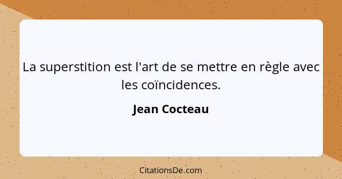 La superstition est l'art de se mettre en règle avec les coïncidences.... - Jean Cocteau