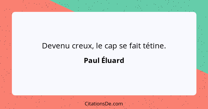 Devenu creux, le cap se fait tétine.... - Paul Éluard